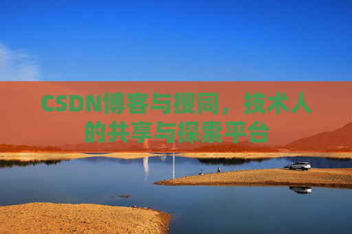 CSDN博客与搜同,技术人的共享与探索平台